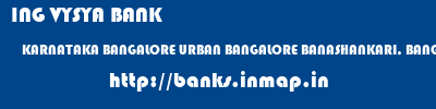 ING VYSYA BANK  KARNATAKA BANGALORE URBAN BANGALORE BANASHANKARI, BANGALORE  banks information 